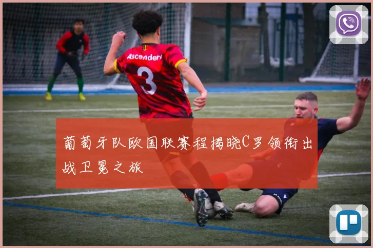 葡萄牙队欧国联赛程揭晓C罗领衔出战卫冕之旅