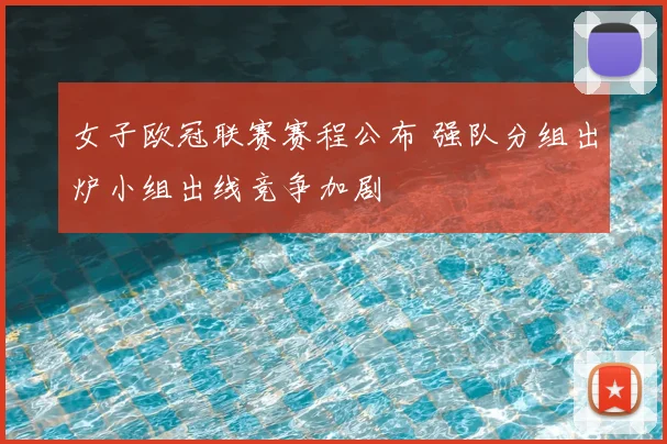 女子欧冠联赛赛程公布 强队分组出炉小组出线竞争加剧