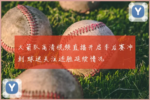 火箭队高清视频直播开启季后赛冲刺 球迷关注连胜延续情况
