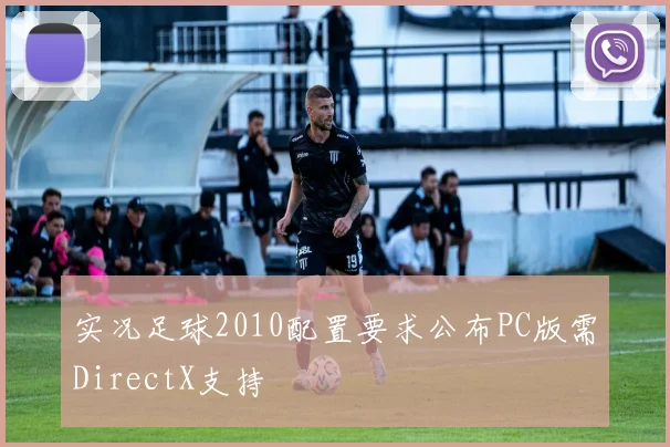 实况足球2010配置要求公布PC版需DirectX支持