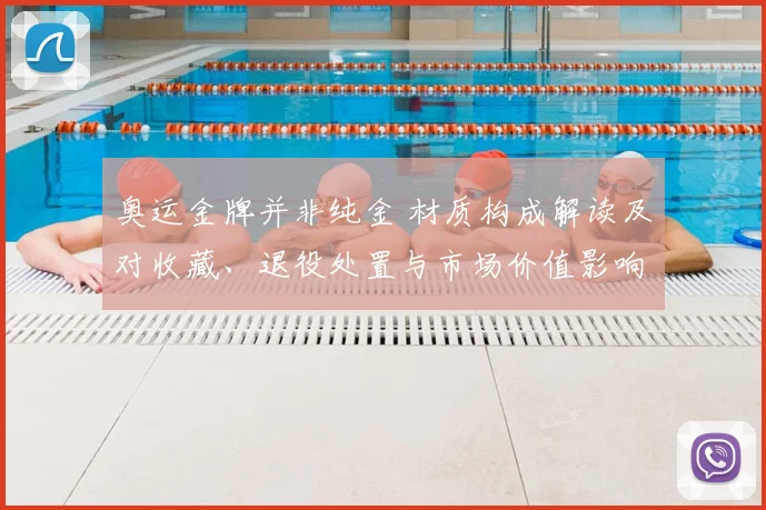 奥运金牌并非纯金 材质构成解读及对收藏、退役处置与市场价值影响