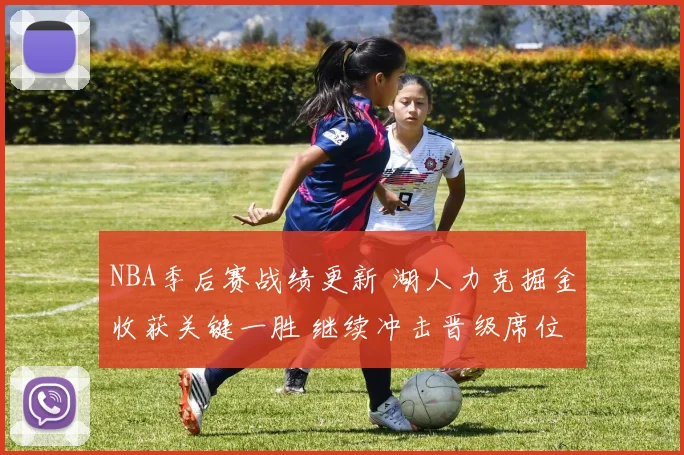 NBA季后赛战绩更新 湖人力克掘金收获关键一胜 继续冲击晋级席位