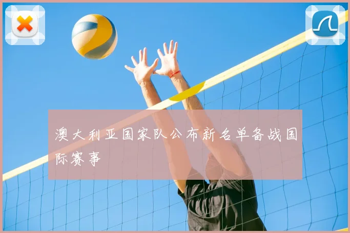 澳大利亚国家队公布新名单备战国际赛事