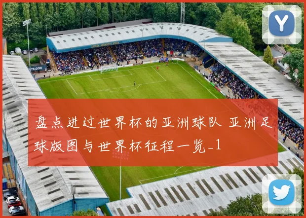 盘点进过世界杯的亚洲球队 亚洲足球版图与世界杯征程一览_1