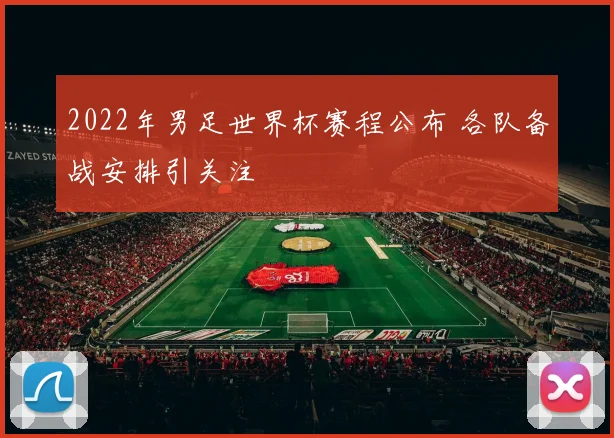 2022年男足世界杯赛程公布 各队备战安排引关注